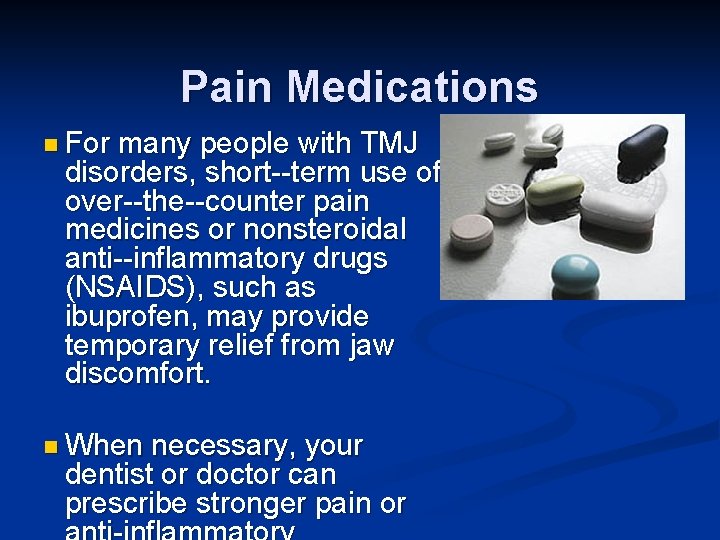 Pain Medications n For many people with TMJ disorders, short term use of over