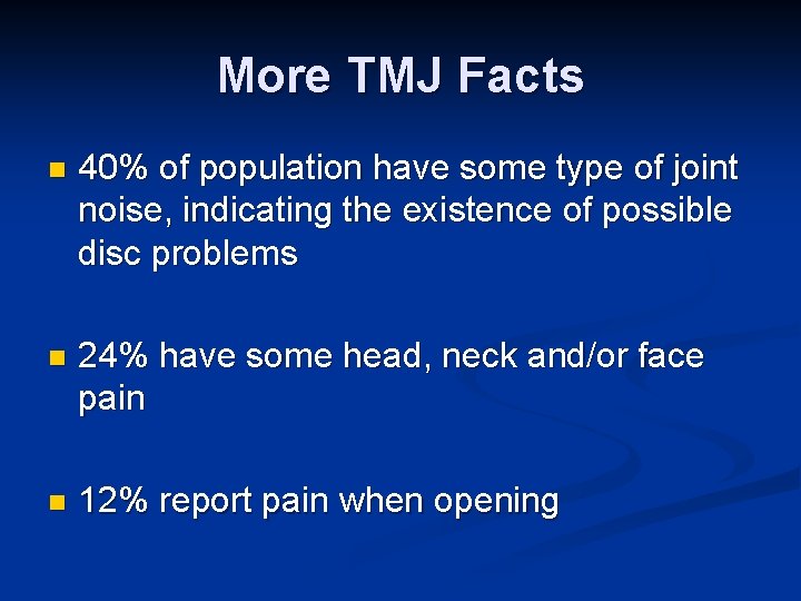 More TMJ Facts n 40% of population have some type of joint noise, indicating