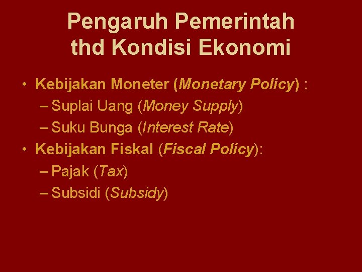 Pengaruh Pemerintah thd Kondisi Ekonomi • Kebijakan Moneter (Monetary Policy) : – Suplai Uang
