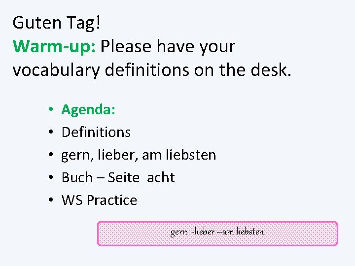 Guten Tag! Warm-up: Please have your vocabulary definitions on the desk. • • •