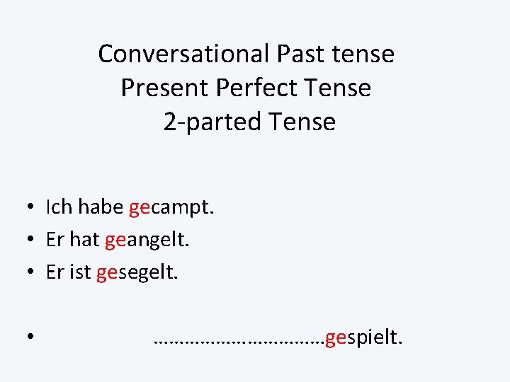 Conversational Past tense Present Perfect Tense 2 -parted Tense • Ich habe gecampt. •