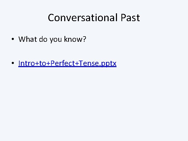 Conversational Past • What do you know? • Intro+to+Perfect+Tense. pptx 