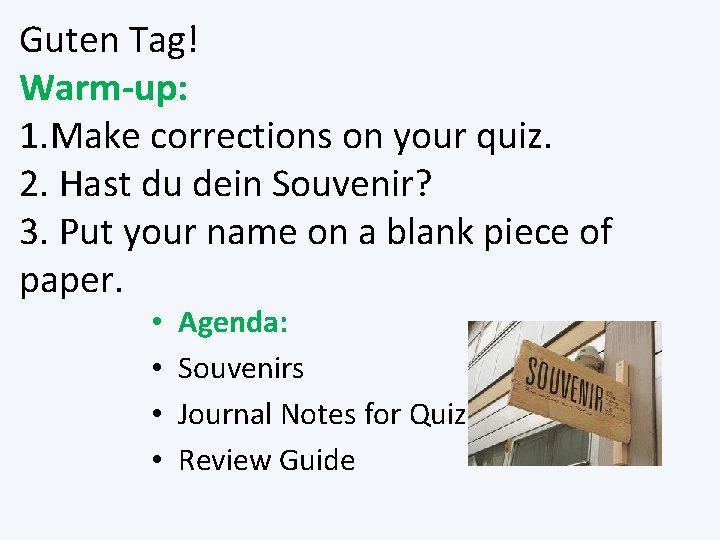 Guten Tag! Warm-up: 1. Make corrections on your quiz. 2. Hast du dein Souvenir?