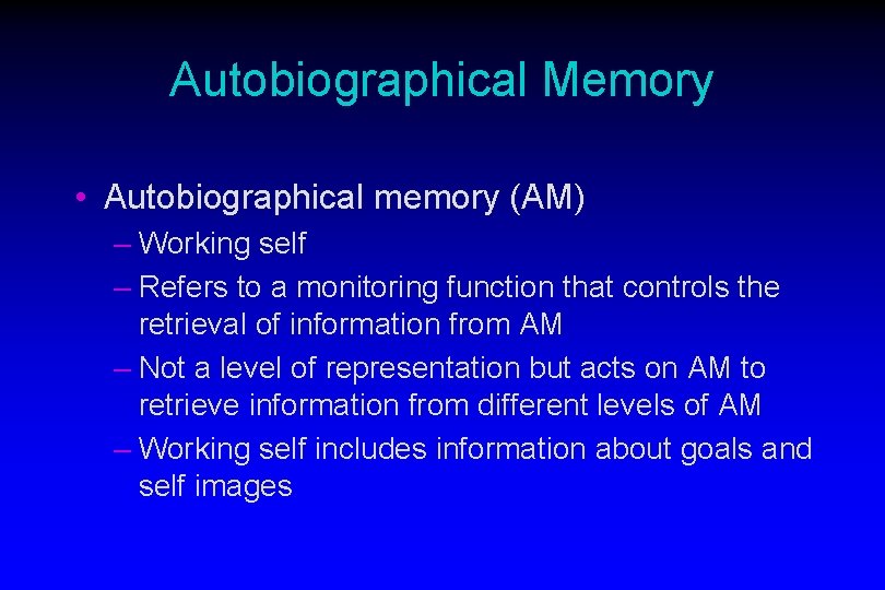 Autobiographical Memory • Autobiographical memory (AM) – Working self – Refers to a monitoring