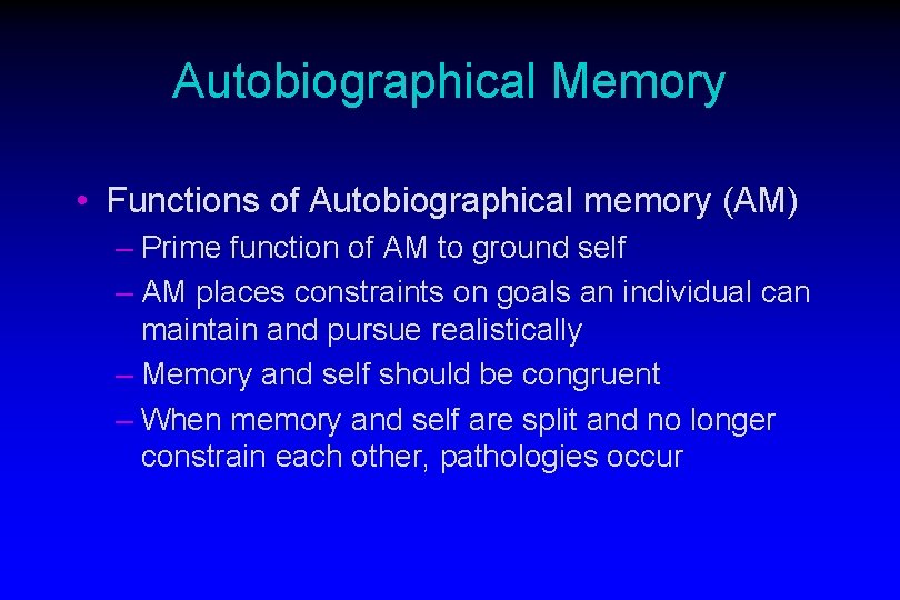 Autobiographical Memory • Functions of Autobiographical memory (AM) – Prime function of AM to