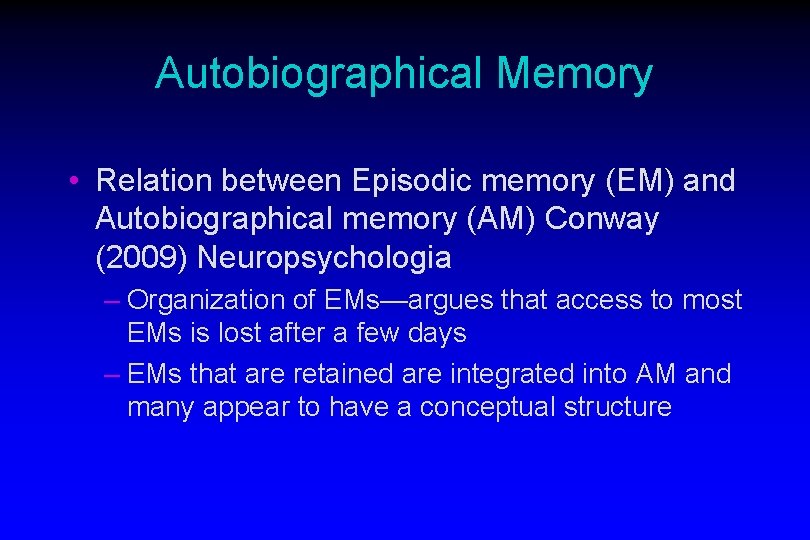 Autobiographical Memory • Relation between Episodic memory (EM) and Autobiographical memory (AM) Conway (2009)