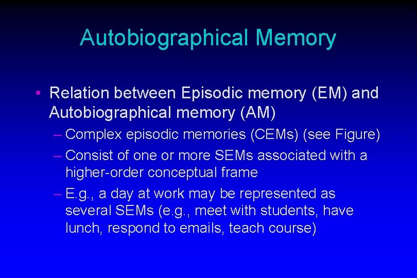 Autobiographical Memory • Relation between Episodic memory (EM) and Autobiographical memory (AM) – Complex