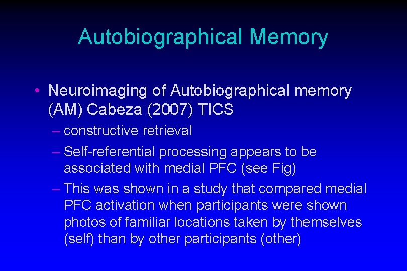 Autobiographical Memory • Neuroimaging of Autobiographical memory (AM) Cabeza (2007) TICS – constructive retrieval