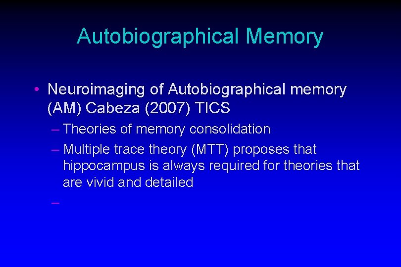 Autobiographical Memory • Neuroimaging of Autobiographical memory (AM) Cabeza (2007) TICS – Theories of