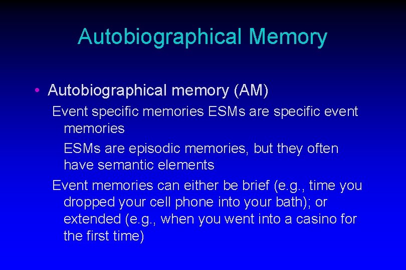 Autobiographical Memory • Autobiographical memory (AM) Event specific memories ESMs are specific event memories