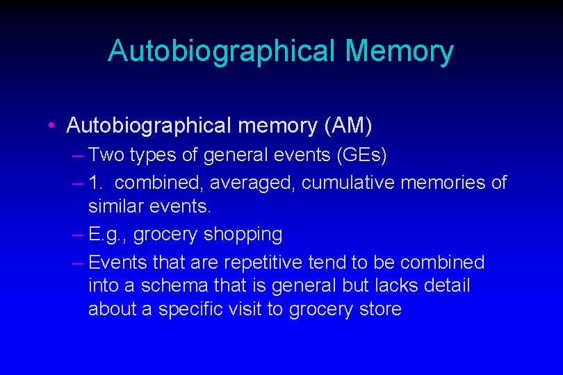 Autobiographical Memory • Autobiographical memory (AM) – Two types of general events (GEs) –