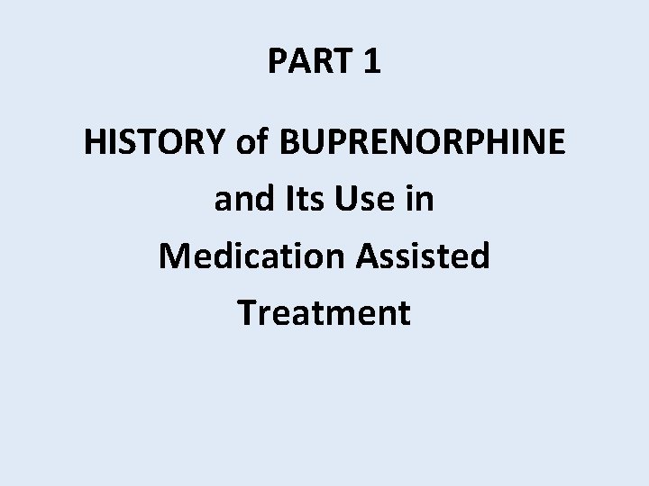 PART 1 HISTORY of BUPRENORPHINE and Its Use in Medication Assisted Treatment 