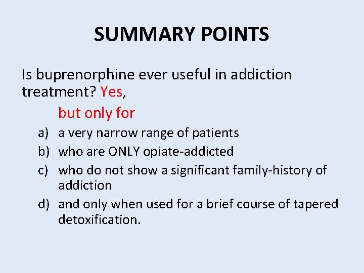 SUMMARY POINTS Is buprenorphine ever useful in addiction treatment? Yes, but only for a)