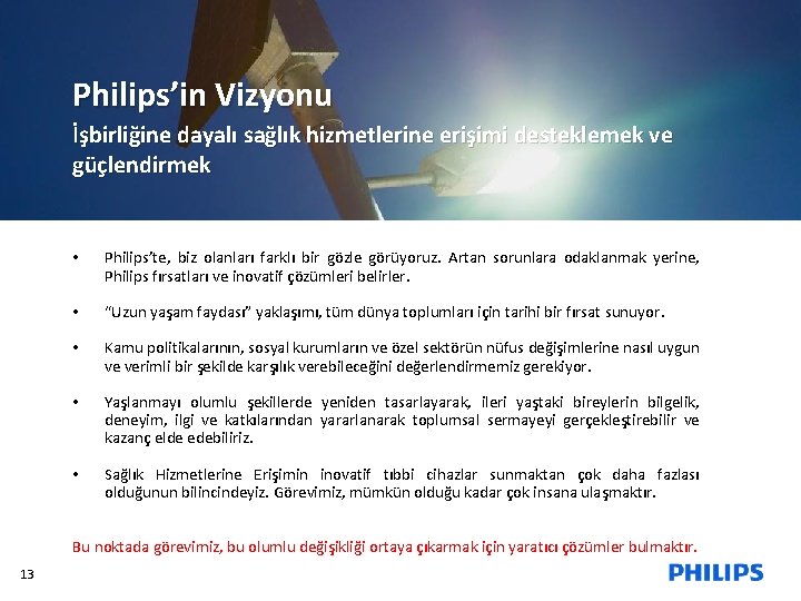 Philips’in Vizyonu İşbirliğine dayalı sağlık hizmetlerine erişimi desteklemek ve güçlendirmek • Philips’te, biz olanları
