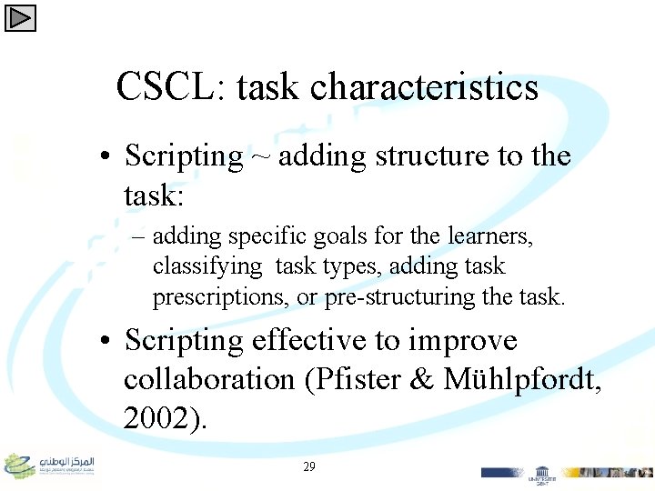 CSCL: task characteristics • Scripting ~ adding structure to the task: – adding specific