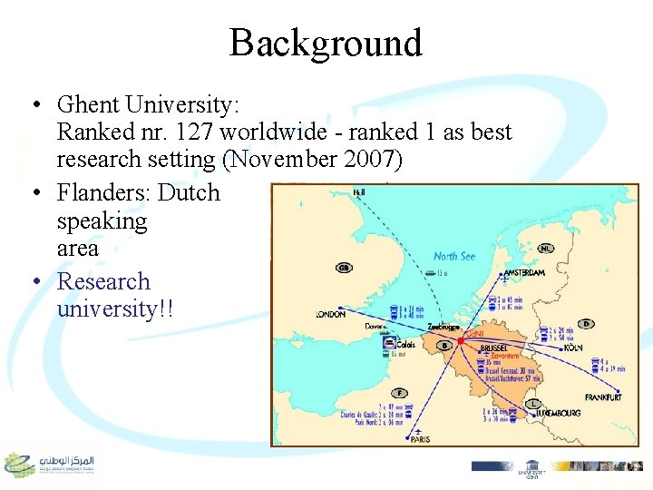 Background • Ghent University: Ranked nr. 127 worldwide - ranked 1 as best research