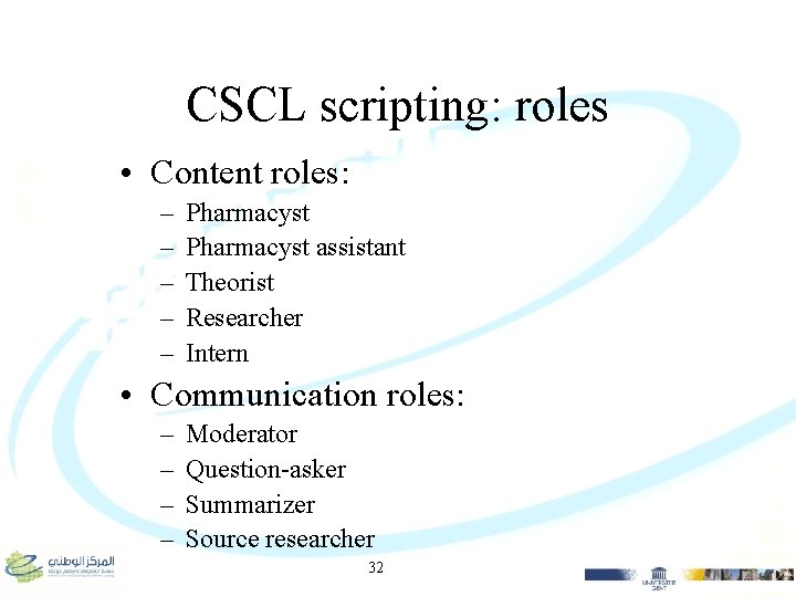 CSCL scripting: roles • Content roles: – – – Pharmacyst assistant Theorist Researcher Intern