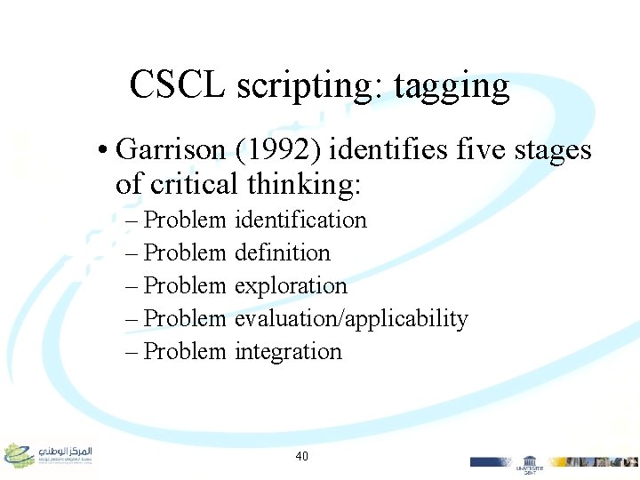 CSCL scripting: tagging • Garrison (1992) identifies five stages of critical thinking: – Problem