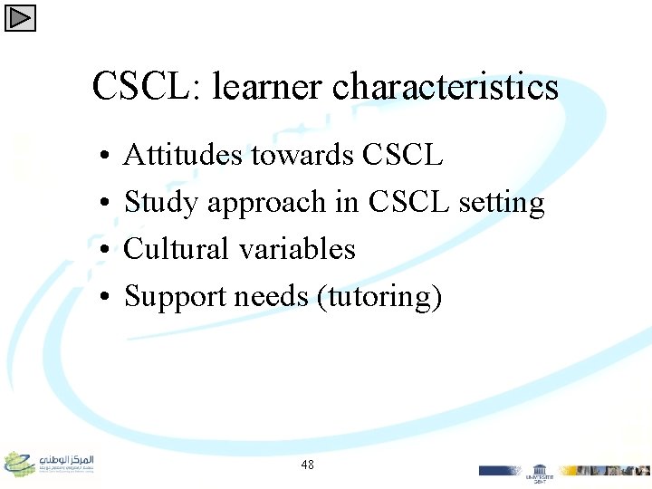 CSCL: learner characteristics • • Attitudes towards CSCL Study approach in CSCL setting Cultural