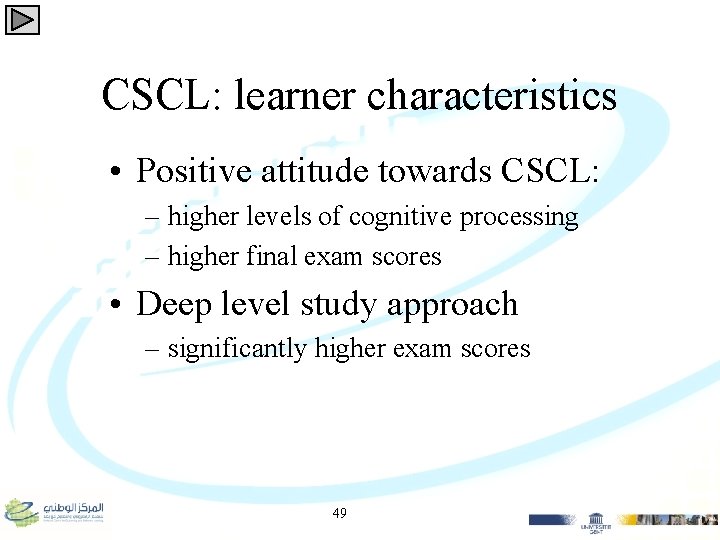 CSCL: learner characteristics • Positive attitude towards CSCL: – higher levels of cognitive processing