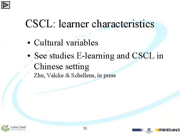 CSCL: learner characteristics • Cultural variables • See studies E-learning and CSCL in Chinese