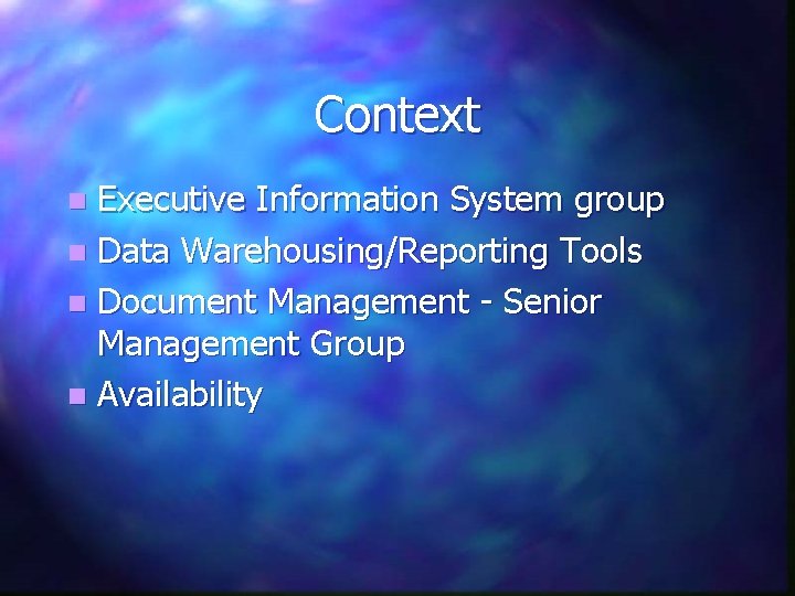 Context Executive Information System group n Data Warehousing/Reporting Tools n Document Management - Senior