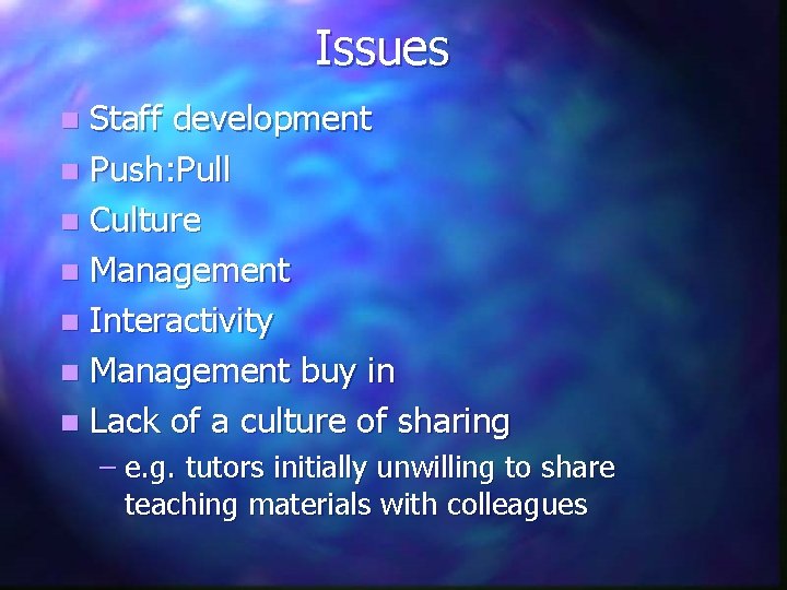 Issues Staff development n Push: Pull n Culture n Management n Interactivity n Management