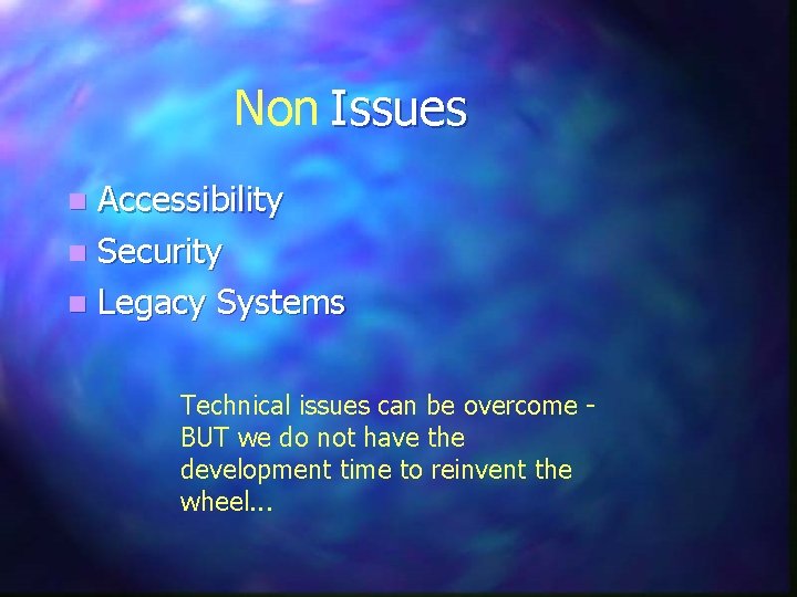 Non Issues Accessibility n Security n Legacy Systems n Technical issues can be overcome