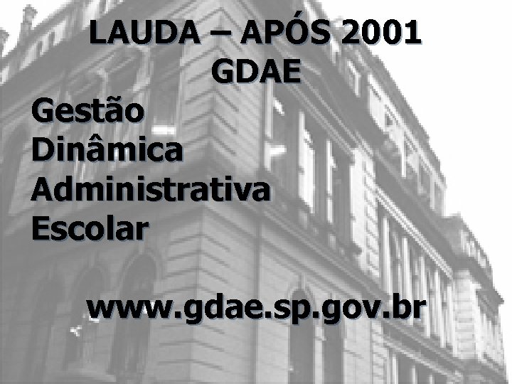 LAUDA – APÓS 2001 GDAE Gestão Dinâmica Administrativa Escolar www. gdae. sp. gov. br