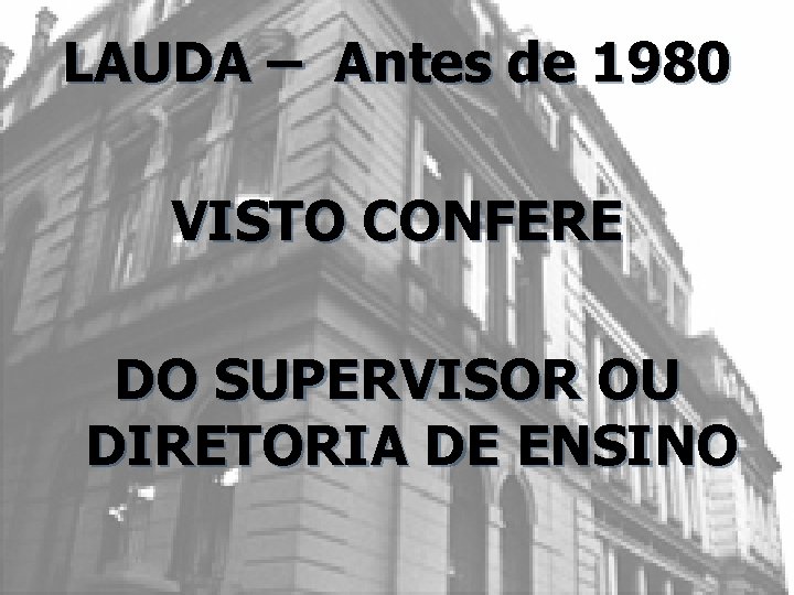 LAUDA – Antes de 1980 VISTO CONFERE DO SUPERVISOR OU DIRETORIA DE ENSINO 