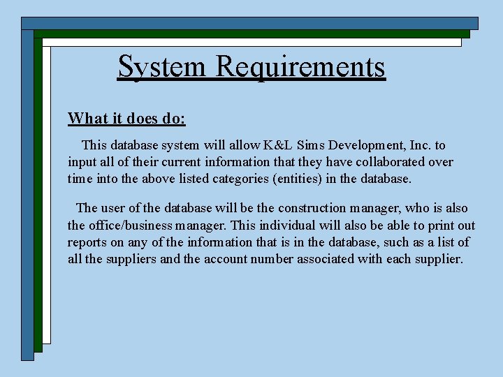 System Requirements What it does do: This database system will allow K&L Sims Development,