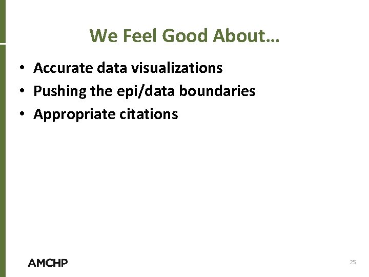 We Feel Good About… • Accurate data visualizations • Pushing the epi/data boundaries •