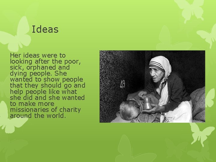 Ideas Her ideas were to looking after the poor, sick, orphaned and dying people.