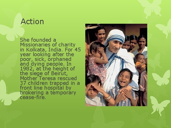 Action She founded a Missionaries of charity in Kolkata, India. For 45 year looking