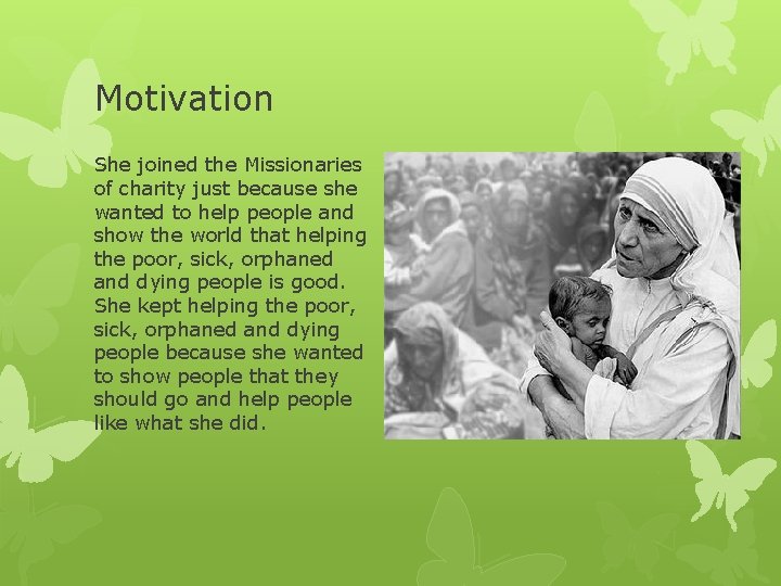 Motivation She joined the Missionaries of charity just because she wanted to help people