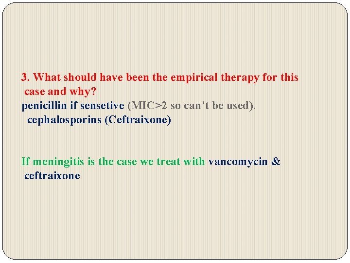 3. What should have been the empirical therapy for this case and why? penicillin