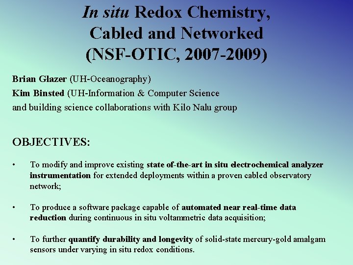 In situ Redox Chemistry, Cabled and Networked (NSF-OTIC, 2007 -2009) Brian Glazer (UH-Oceanography) Kim