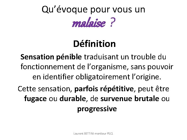 Qu’évoque pour vous un malaise ? Définition Sensation pénible traduisant un trouble du fonctionnement