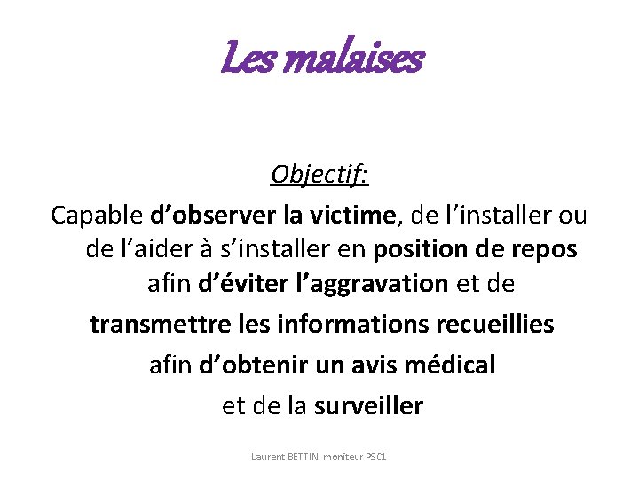 Les malaises Objectif: Capable d’observer la victime, de l’installer ou de l’aider à s’installer