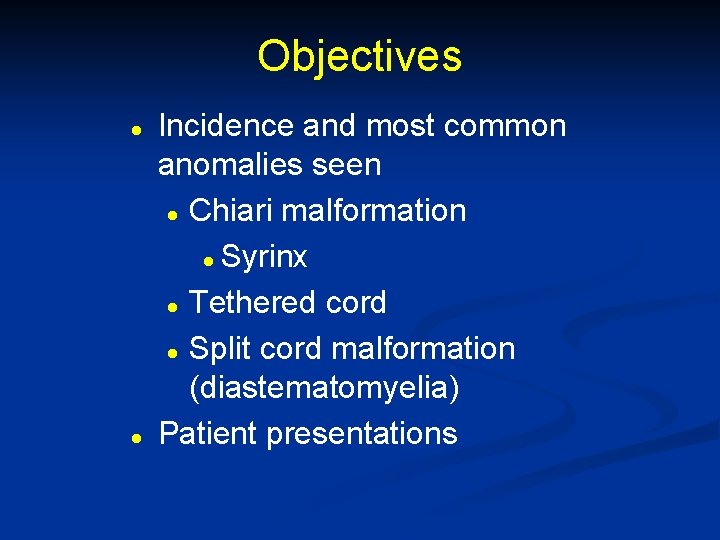 Objectives l l Incidence and most common anomalies seen l Chiari malformation l Syrinx