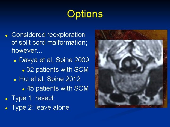 Options l l l Considered reexploration of split cord malformation; however… l Davya et