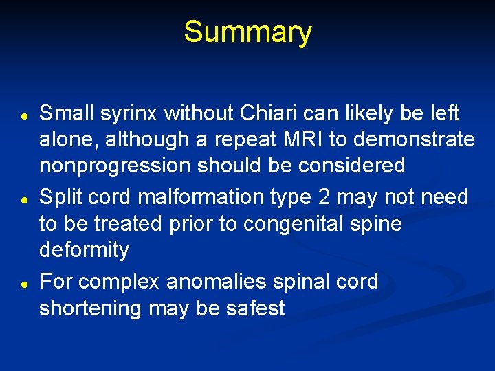 Summary l l l Small syrinx without Chiari can likely be left alone, although