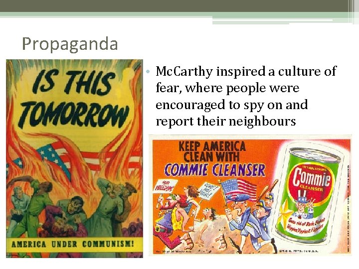 Propaganda • Mc. Carthy inspired a culture of fear, where people were encouraged to