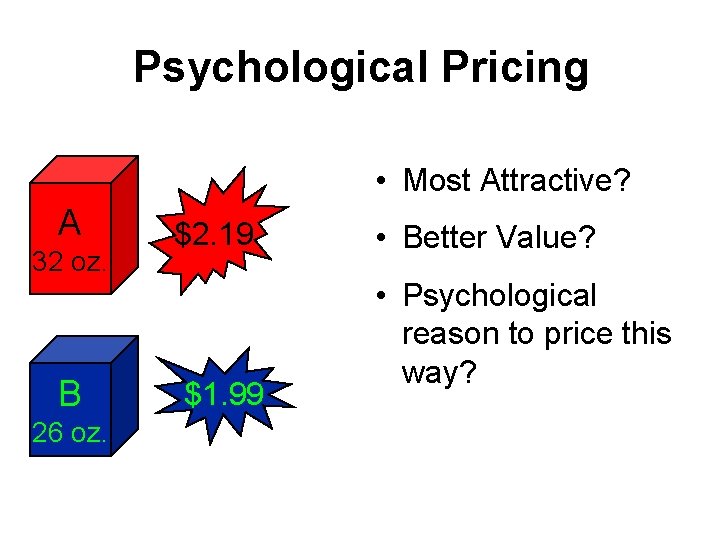 Psychological Pricing • Most Attractive? A 32 oz. B $2. 19 $1. 99 26