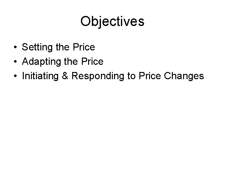 Objectives • Setting the Price • Adapting the Price • Initiating & Responding to