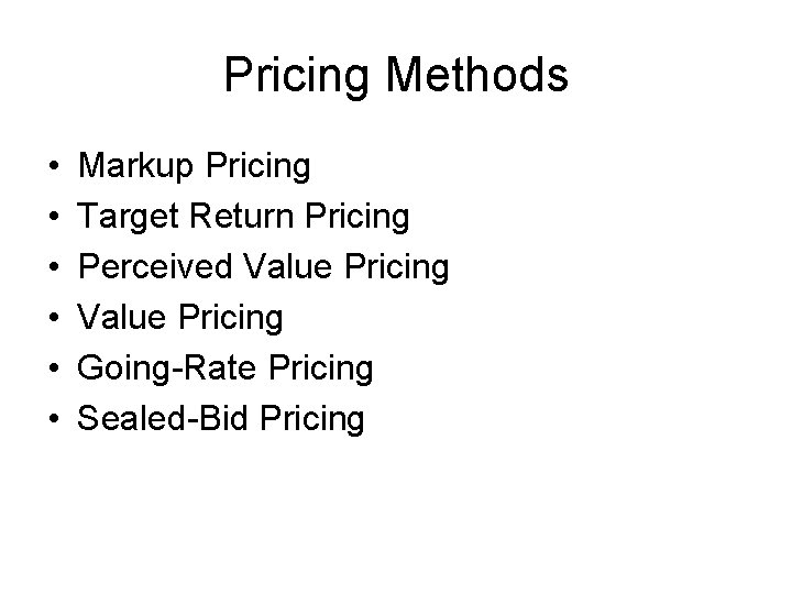 Pricing Methods • • • Markup Pricing Target Return Pricing Perceived Value Pricing Going-Rate