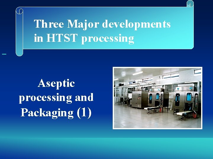Three Major developments in HTST processing Aseptic processing and Packaging (1) 