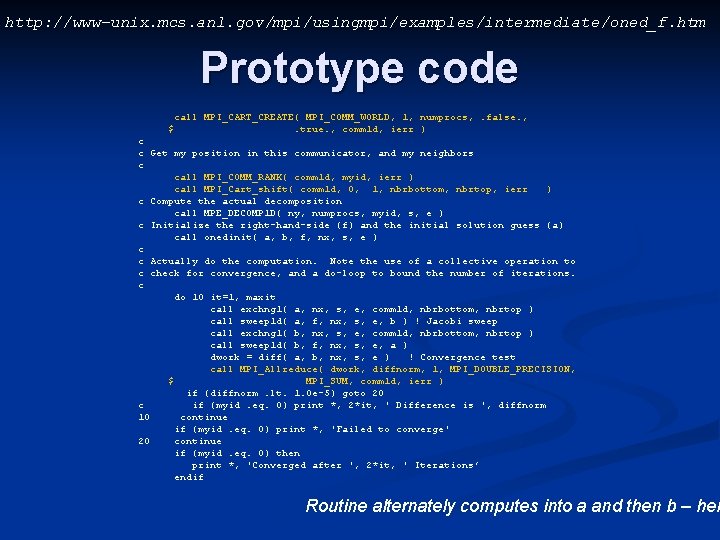 http: //www-unix. mcs. anl. gov/mpi/usingmpi/examples/intermediate/oned_f. htm Prototype code call MPI_CART_CREATE( MPI_COMM_WORLD, 1, numprocs, .