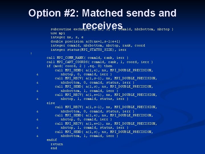 Option #2: Matched sends and receives subroutine exchng 1( a, nx, s, e, comm