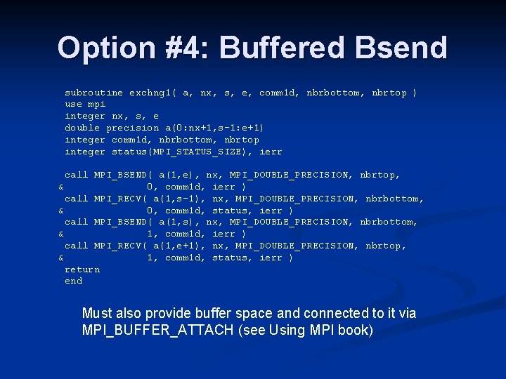 Option #4: Buffered Bsend subroutine exchng 1( a, nx, s, e, comm 1 d,